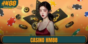 Trải Nghiệm Đỉnh Cao Cùng Casino HM88 Được Ưa Chuộng Nhất