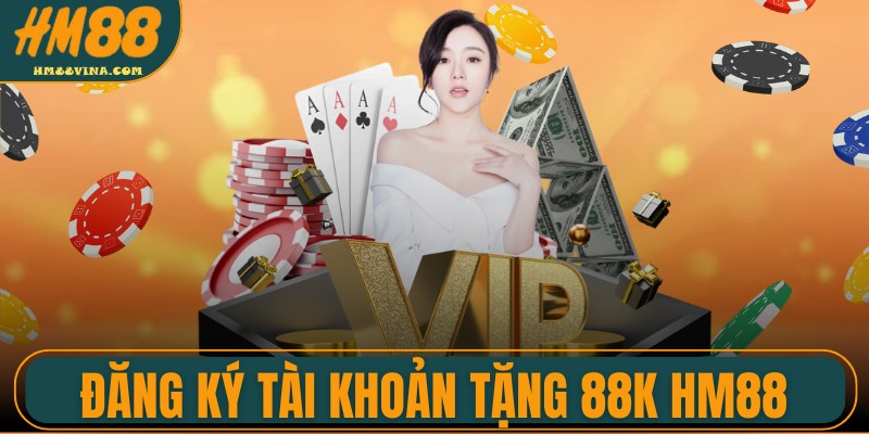 Đăng Ký Tài Khoản Tặng 88k HM88 Nhận Quà Cực Hấp Dẫn