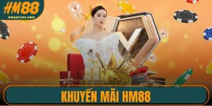 Khuyến Mãi HM88 - Ưu Đãi Cực Hấp Dẫn Dành Riêng Cho Bạn