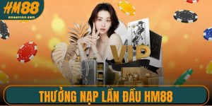 Thưởng Nạp Lần Đầu HM88 Ưu Đãi Cực Sốc Dành Cho Tân Thủ
